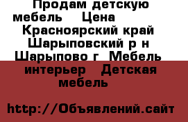 Продам детскую мебель. › Цена ­ 15 000 - Красноярский край, Шарыповский р-н, Шарыпово г. Мебель, интерьер » Детская мебель   